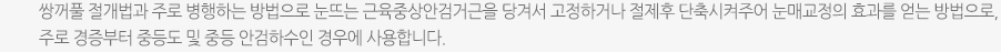 매몰법 또는 자연유착법 등 비절개 쌍꺼풀 수술과 주로 병행하는 방법으로 점막으로 접근하여 실로 뮬러근육을 당겨주어 눈매교정의 효과를 얻는 방법으로, 주로 가벼운 정도의 안검하수인 경우에 사용합니다.